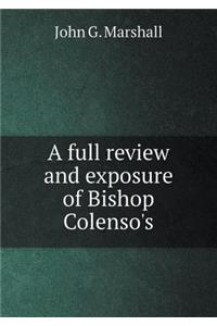 A Full Review and Exposure of Bishop Colenso's