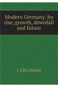 Modern Germany. Its Rise, Growth, Downfall and Future