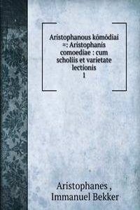 Aristophanous komodiai =: Aristophanis comoediae : cum scholiis et varietate lectionis