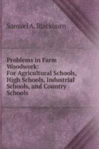 Problems in Farm Woodwork: For Agricultural Schools, High Schools, Industrial Schools, and Country Schools