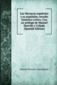 Los Moriscos espanoles y su expulsion; estudio historico-critico. Con un prologo de Manuel Danvila y Collado (Spanish Edition)