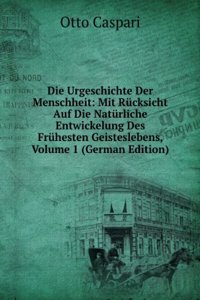 Die Urgeschichte Der Menschheit: Mit Rucksicht Auf Die Naturliche Entwickelung Des Fruhesten Geisteslebens, Volume 1 (German Edition)