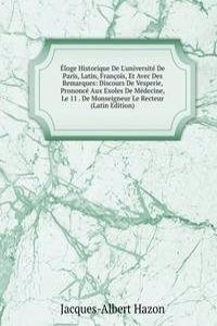 Eloge Historique De L'universite De Paris, Latin, Francois, Et Avec Des Remarques: Discours De Vesperie, Prononce Aux Exoles De Medecine, Le 11 . De Monseigneur Le Recteur (Latin Edition)