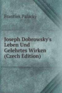 Joseph Dobrowsky's Leben Und Gelehrtes Wirken