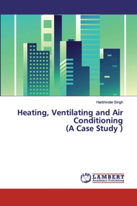 Heating, Ventilating and Air Conditioning (A Case Study )