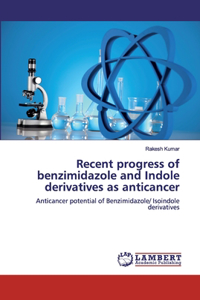 Recent progress of benzimidazole and Indole derivatives as anticancer