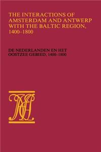 Interactions of Amsterdam and Antwerp with the Baltic Region, 1400-1800: de Nederlanden En Het Oostzeegebied, 1400-1800