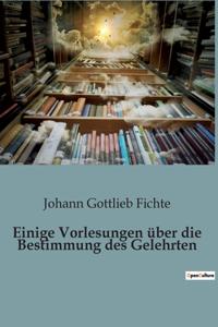 Einige Vorlesungen über die Bestimmung des Gelehrten