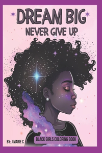 Black Girls Coloring Book: Dream Big! Never Give Up!