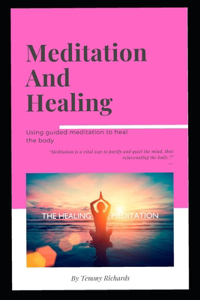 Meditation and Healing Using Guided Meditation to Heal the Body