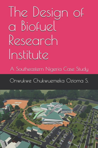 The Design of a Biofuel Research Institute: A Southeastern Nigeria Case Study