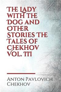 The Lady with the Dog and Other Stories The Tales of Chekhov Vol. III