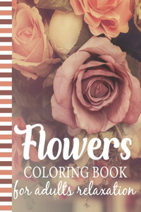 Flowers Coloring Book For Adults Relaxation: Adult Coloring Book for Stress-Relief, Meditation and Creativity