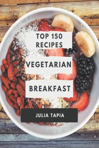 Top 150 Vegetarian Breakfast Recipes