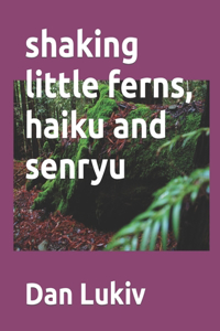 shaking little ferns, haiku and senryu