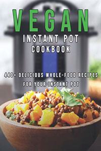 Vegan Instant Pot Cookbook: 440+ Delicious Whole-Food Recipes For Your Instant Pot