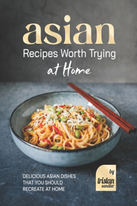 Asian Recipes Worth Trying at Home