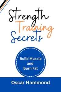 Strength Training Secrets: Build Muscle and Burn Fat