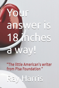 Your answer is 18 inches a way!