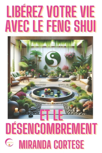Libérez Votre Vie Avec Le Feng Shui Et Le Désencombrement