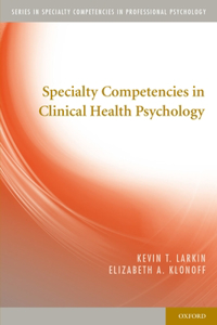Specialty Competencies in Clinical Health Psychology
