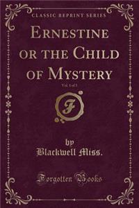 Ernestine or the Child of Mystery, Vol. 1 of 3 (Classic Reprint)