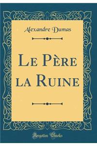 Le PÃ¨re La Ruine (Classic Reprint)