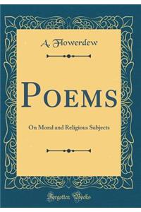 Poems: On Moral and Religious Subjects (Classic Reprint)