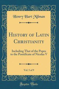 History of Latin Christianity, Vol. 5 of 9: Including That of the Popes to the Pontificate of Nicolas V (Classic Reprint)