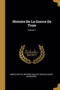 Histoire De La Guerre De Troie; Volume 1