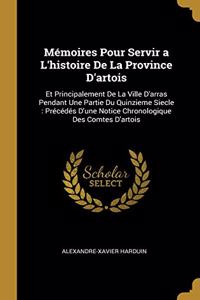 Mémoires Pour Servir a L'histoire De La Province D'artois