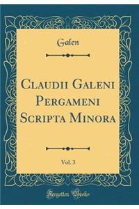 Claudii Galeni Pergameni Scripta Minora, Vol. 3 (Classic Reprint)