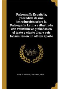 Paleografía Española; precedida de una introducción sobre la Paleografia Latina e illustrada con veintinueve grabados en el texto y ciento diez y seis facsimiles en un album aparte