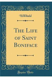 The Life of Saint Boniface (Classic Reprint)