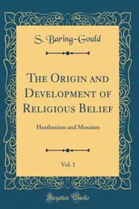The Origin and Development of Religious Belief, Vol. 1: Heathenism and Mosaism (Classic Reprint)
