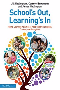 School’s Out, Learning’s In: Home-Learning Activities to Keep Children Engaged, Curious, and Thoughtful