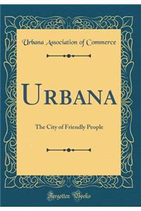 Urbana: The City of Friendly People (Classic Reprint)