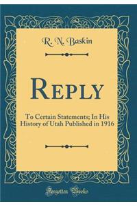 Reply: To Certain Statements; In His History of Utah Published in 1916 (Classic Reprint)