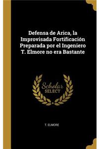 Defensa de Arica, la Improvisada Fortificación Preparada por el Ingeniero T. Elmore no era Bastante