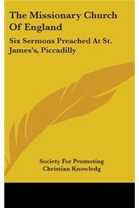 The Missionary Church Of England: Six Sermons Preached At St. James's, Piccadilly