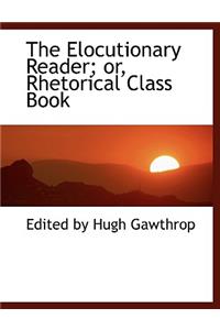 The Elocutionary Reader; Or, Rhetorical Class Book