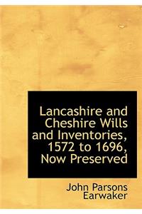 Lancashire and Cheshire Wills and Inventories, 1572 to 1696, Now Preserved