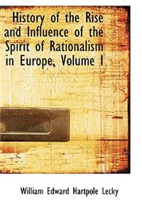 History of the Rise and Influence of the Spirit of Rationalism in Europe, Volume I