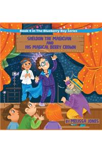 Sheldon the Magician and His Magical Berry Crown: Book 4 in the Blueberry Boy Series