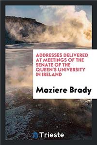 Addresses Delivered at Meetings of the Senate of the Queen's University in Ireland