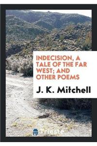 Indecision, a Tale of the Far West; And Other Poems