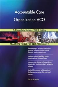 Accountable Care Organization ACO A Complete Guide - 2020 Edition