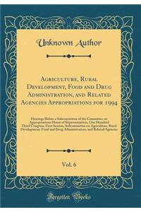 Agriculture, Rural Development, Food and Drug Administration, and Related Agencies Appropriations for 1994, Vol. 6: Hearings Before a Subcommittee of the Committee on Appropriations House of Representatives, One Hundred Third Congress, First Sessio