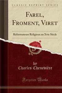 Farel, Froment, Viret: Rï¿½formateurs Religieux Au Xvie Siï¿½cle (Classic Reprint)
