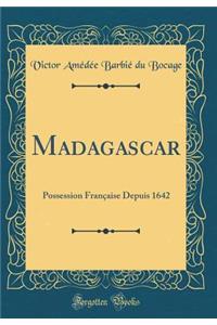 Madagascar: Possession Française Depuis 1642 (Classic Reprint)